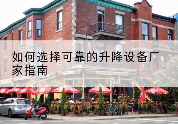 互助电动升降机厂家-如何选择可靠的升降设备厂家指南